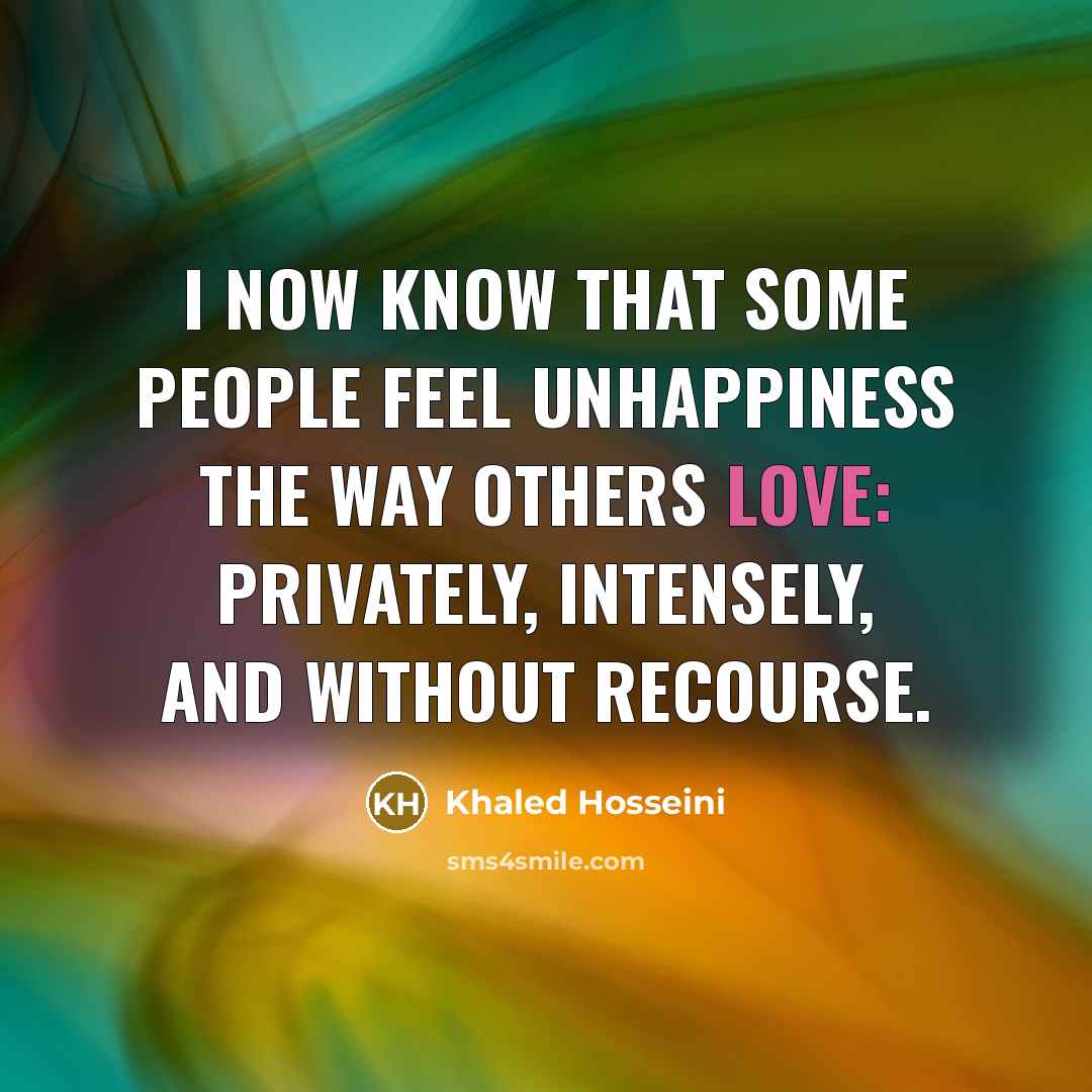 “I now know that some people feel unhappiness the way…” quote by Khaled Hosseini