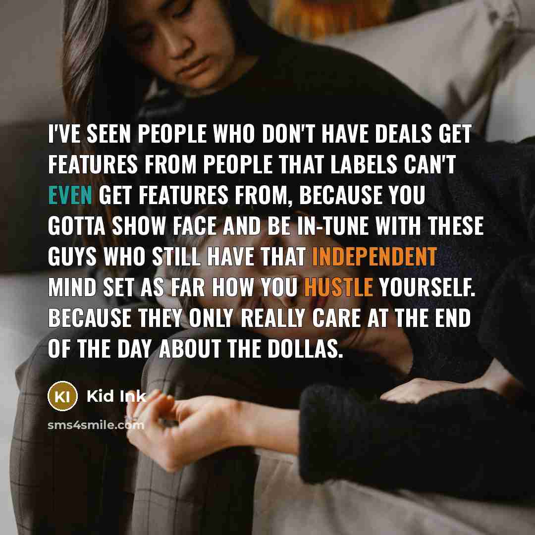 “I've seen people who don't have deals get features from…” quote by Kid Ink