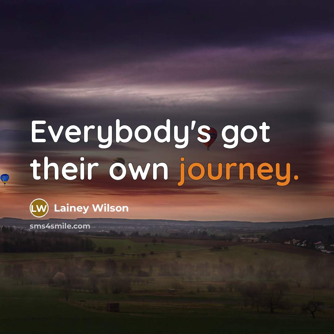 “Everybody's got their own journey.…” quote by Lainey Wilson