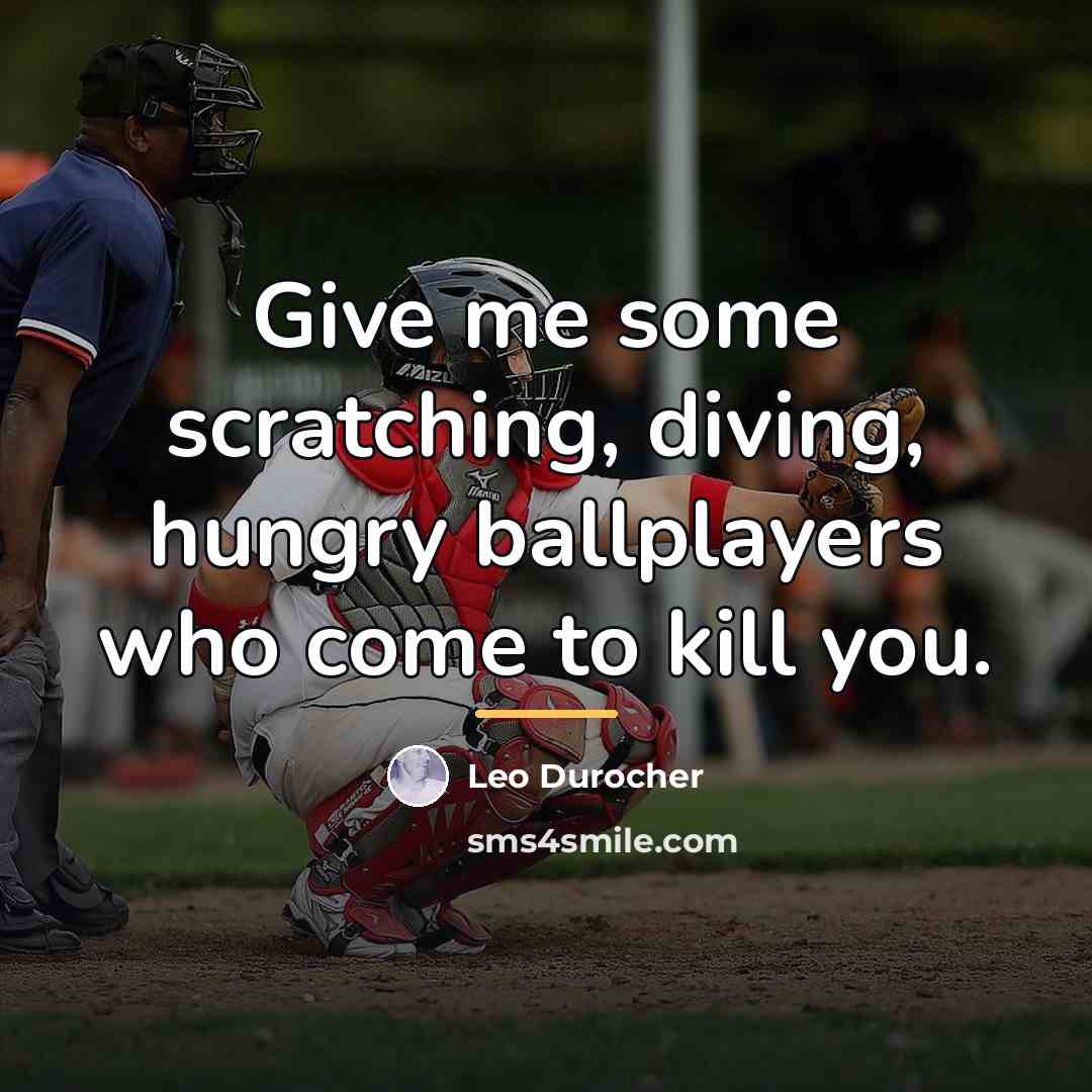 “Give me some scratching, diving, hungry ballplayers who come to…” quote by Leo Durocher