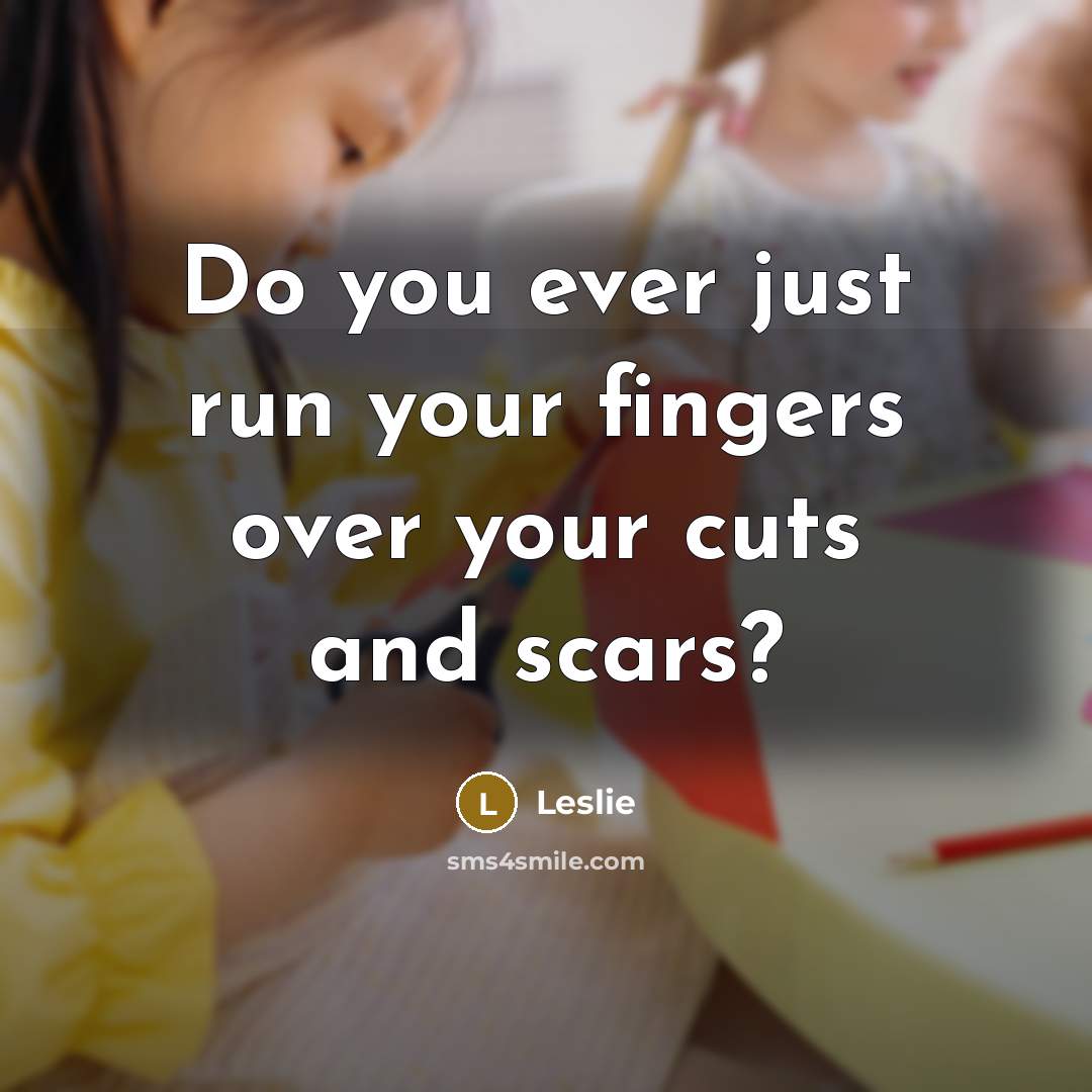 “Do you ever just run your fingers over your cuts…” quote by Leslie