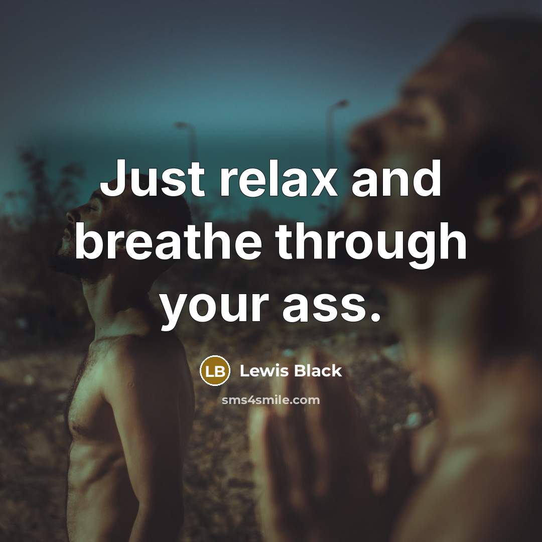“Just relax and breathe through your ass.…” quote by Lewis Black
