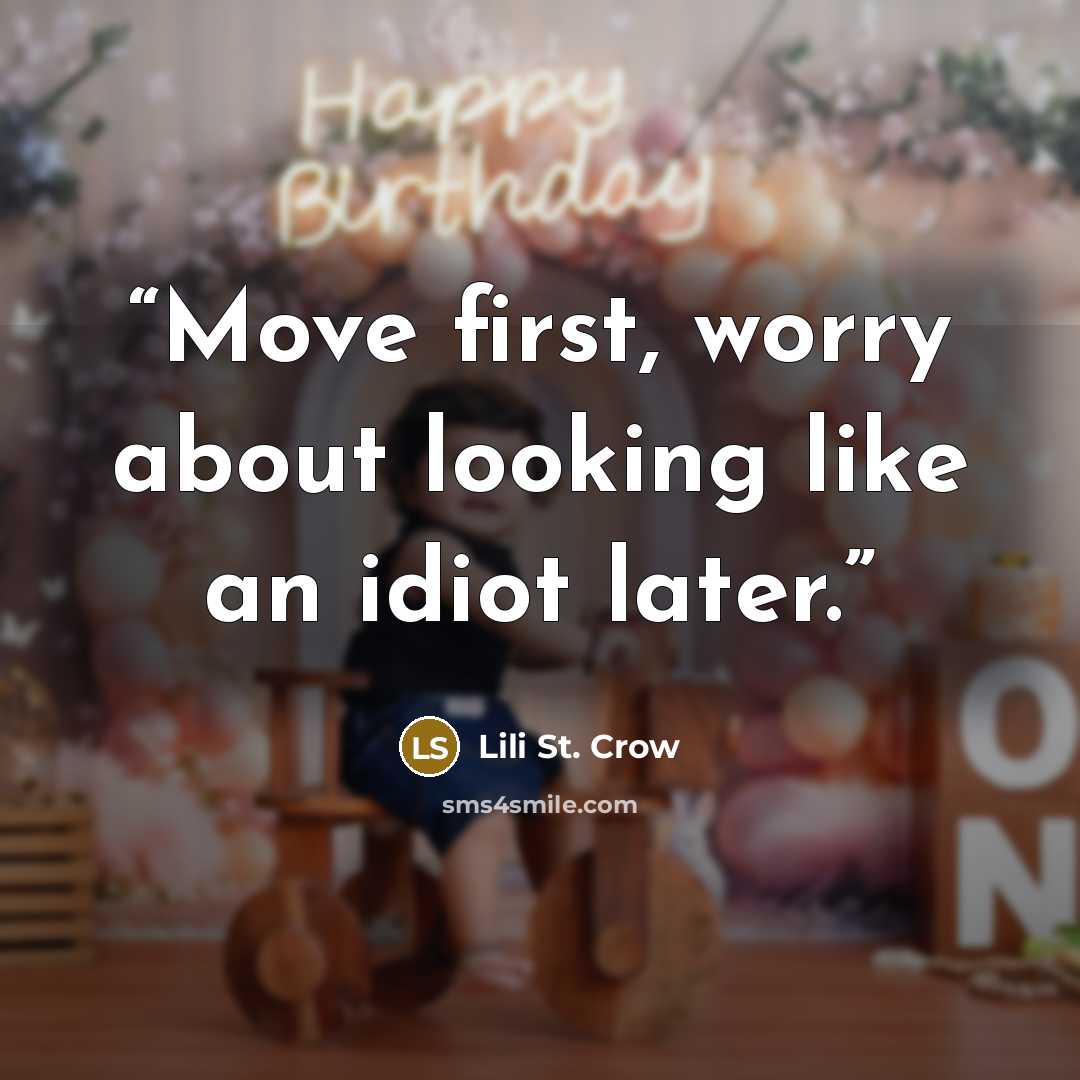 “Move first, worry about looking like an idiot later.” quote by Lili St. Crow