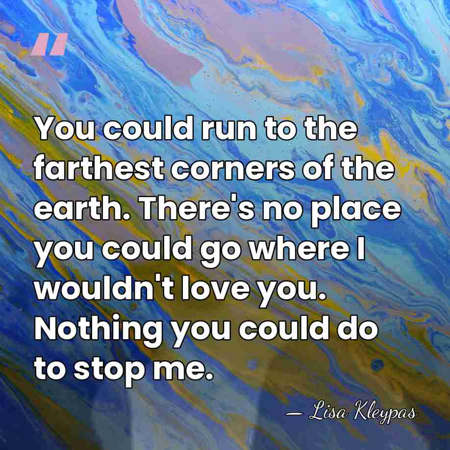 You could run to the farthest corners of the earth. There's no&hellip; - Lisa Kleypas