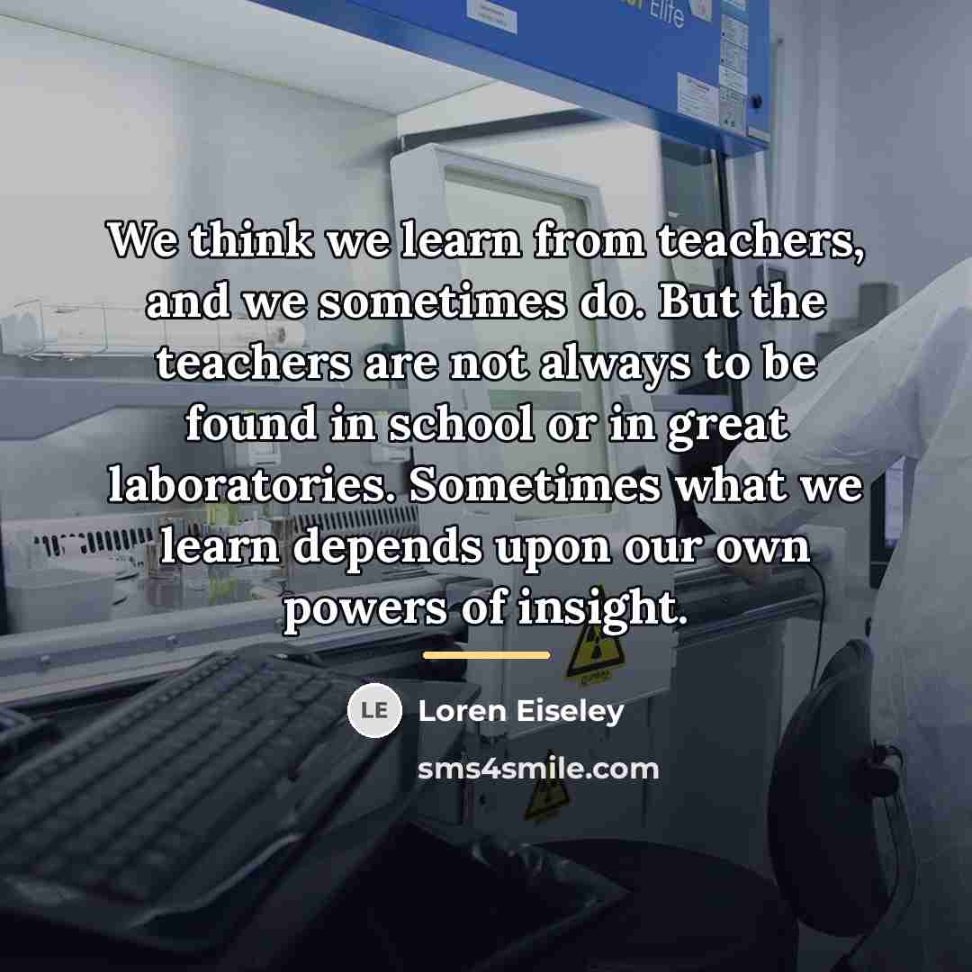 “We think we learn from teachers, and we sometimes do.…” quote by Loren Eiseley