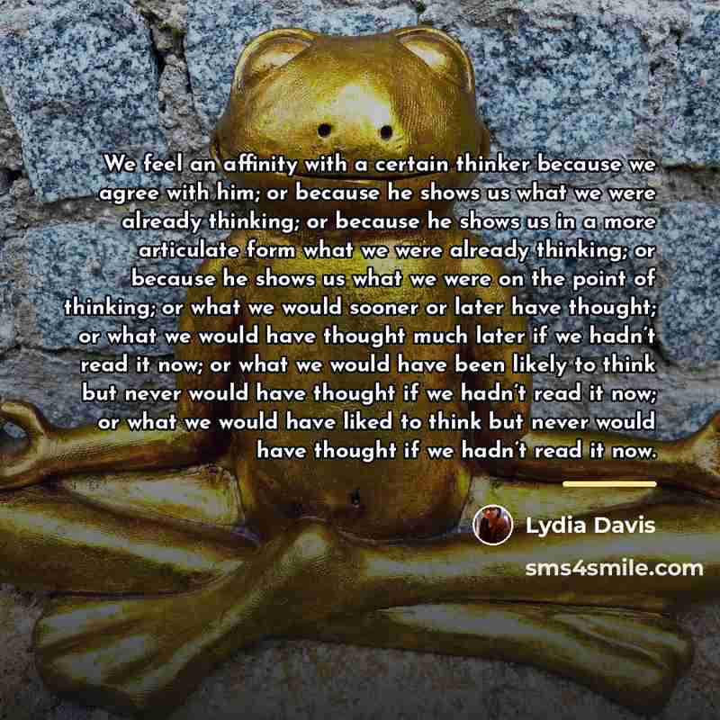 “We feel an affinity with a certain thinker because we…” quote by Lydia Davis