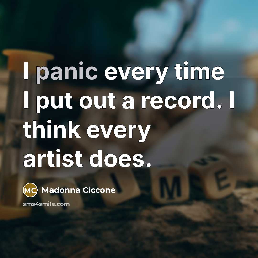 “I panic every time I put out a record. I…” quote by Madonna Ciccone