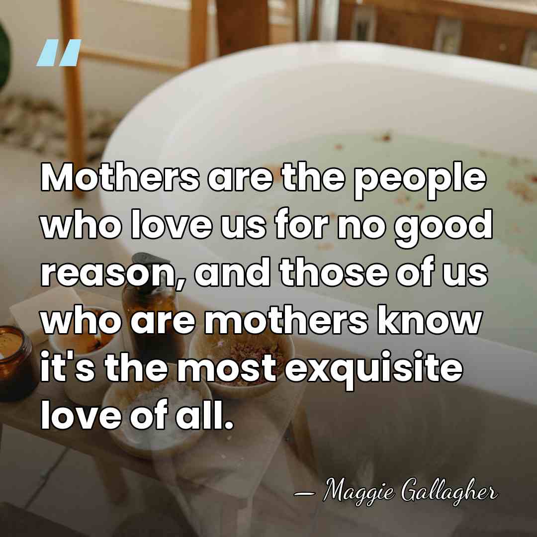 Mothers are the people who love us for no good reason, and&hellip; - Maggie Gallagher