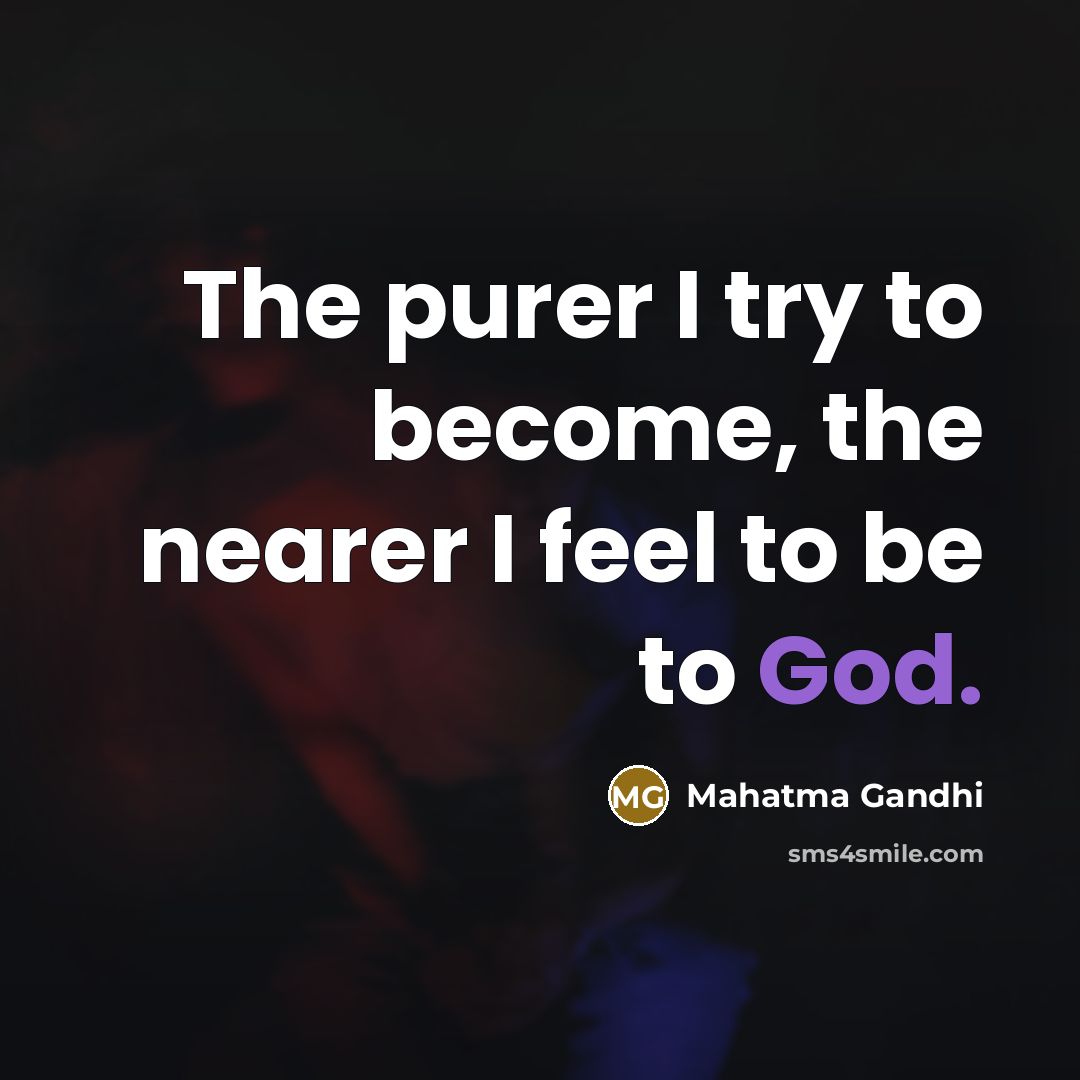 “The purer I try to become, the nearer I feel…” quote by Mahatma Gandhi