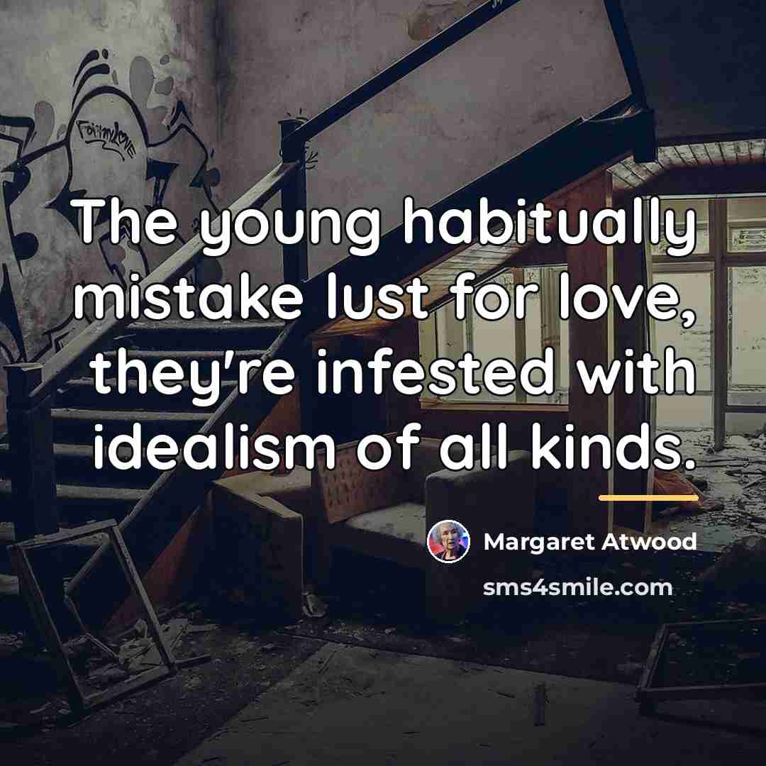 “The young habitually mistake lust for love, they're infested with…” quote by Margaret Atwood