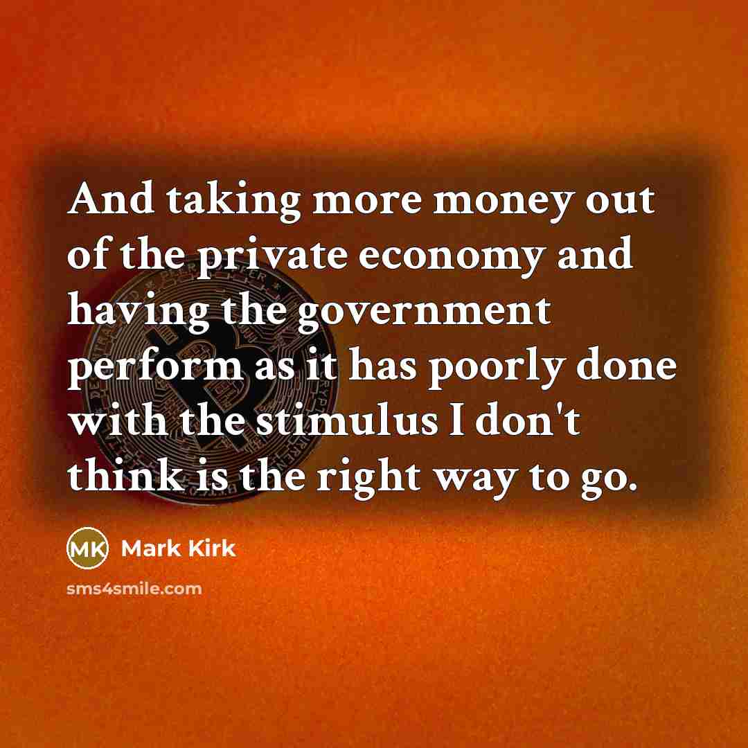 “And taking more money out of the private economy and…” quote by Mark Kirk