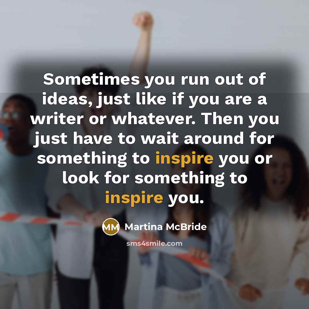 “Sometimes you run out of ideas, just like if you…” quote by Martina McBride