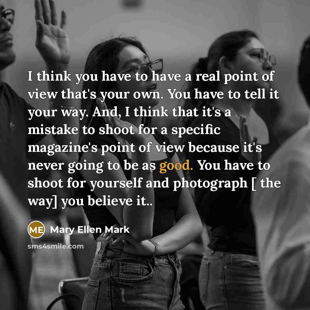 “I think you have to have a real point of…” quote by Mary Ellen Mark