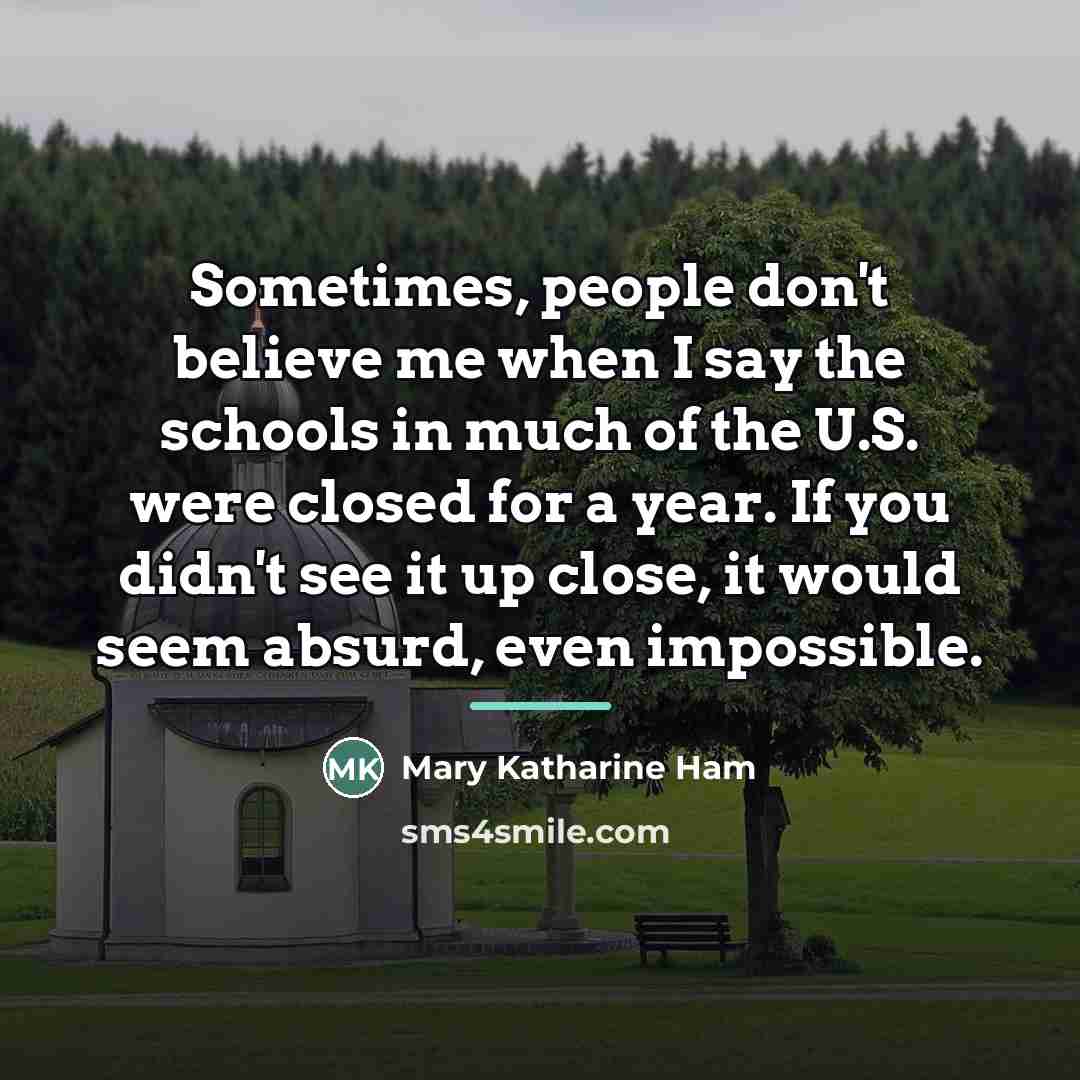 “Sometimes, people don't believe me when I say the schools…” quote by Mary Katharine Ham