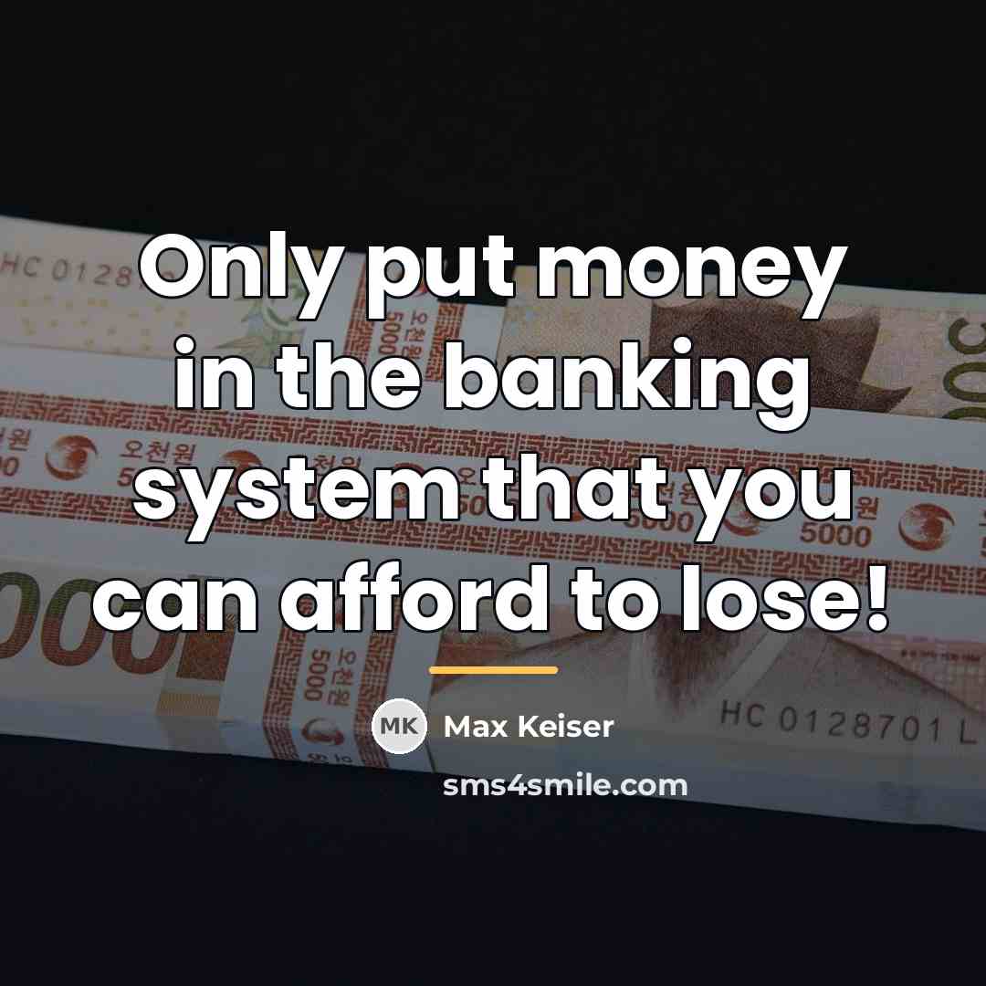 “Only put money in the banking system that you can…” quote by Max Keiser