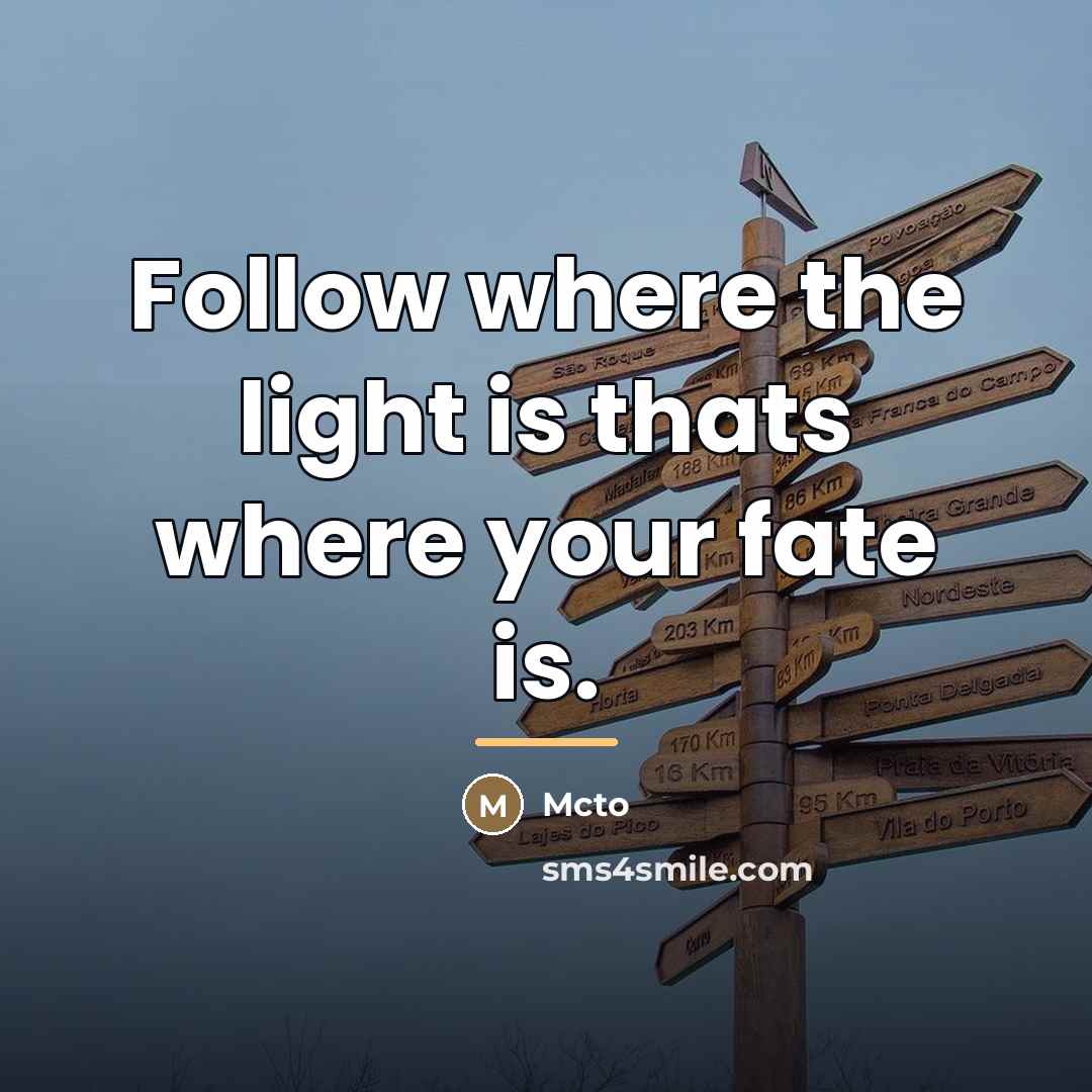 “Follow where the light is thats where your fate is.…” quote by Mcto