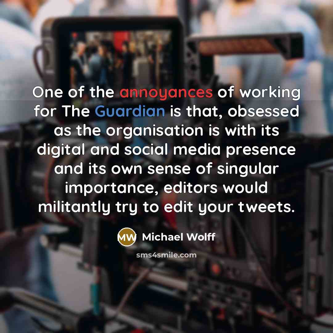 “One of the annoyances of working for The Guardian is…” quote by Michael Wolff