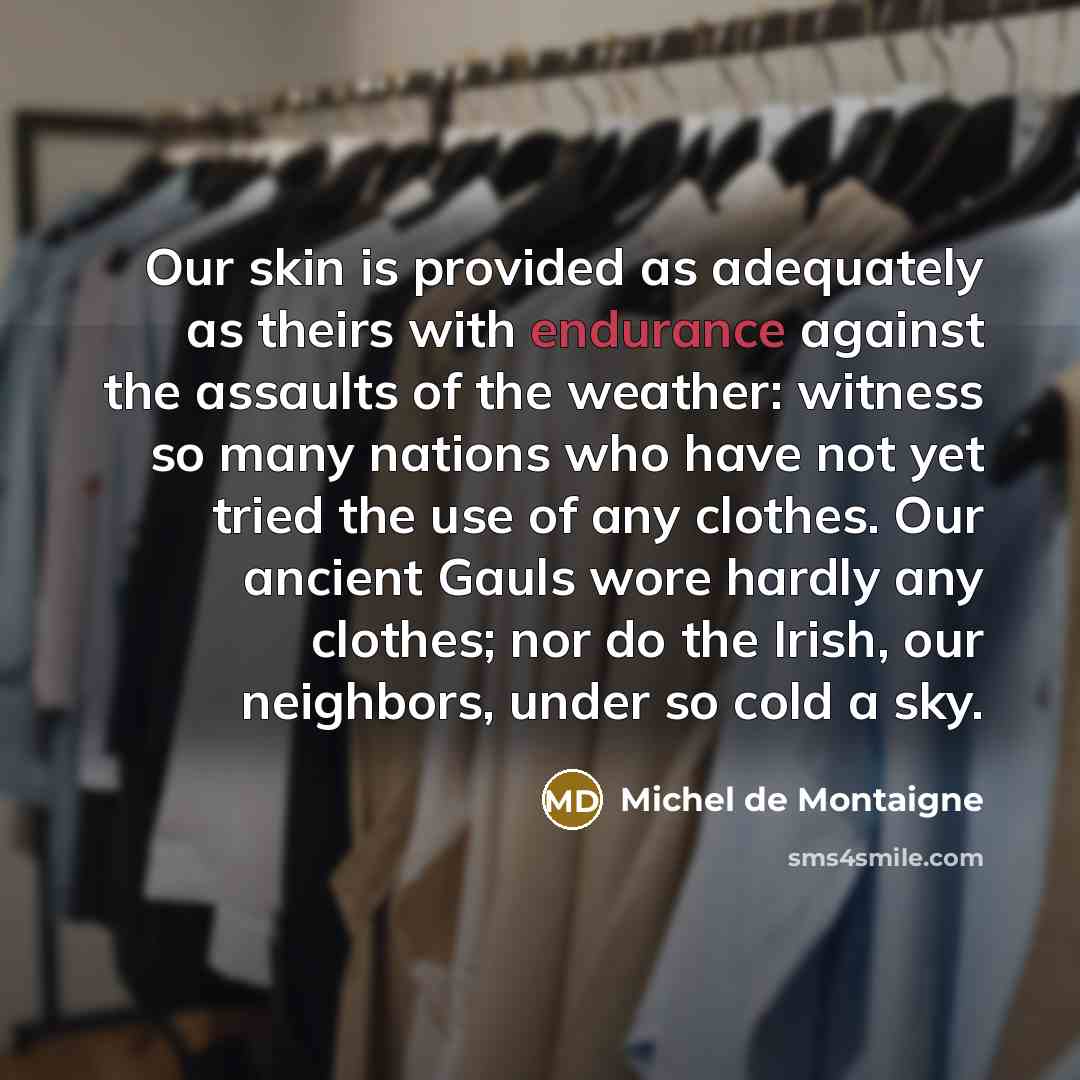 “Our skin is provided as adequately as theirs with endurance…” quote by Michel de Montaigne