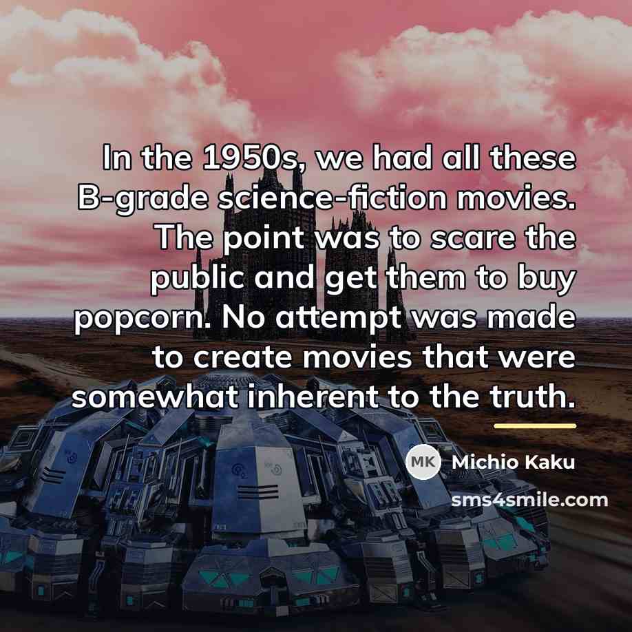 “In the 1950s, we had all these B-grade science-fiction movies.…” quote by Michio Kaku