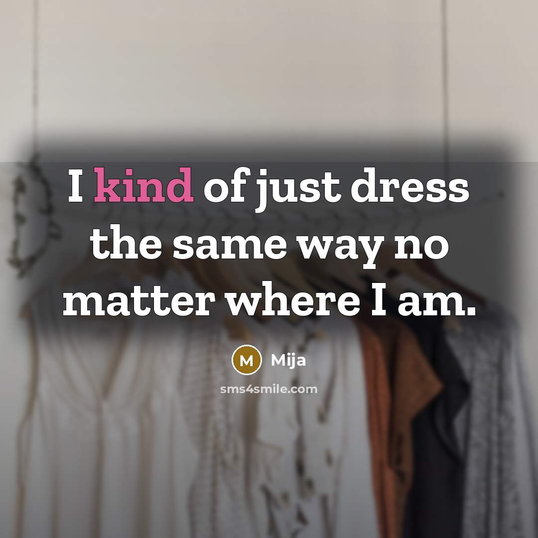 “I kind of just dress the same way no matter…” quote by Mija