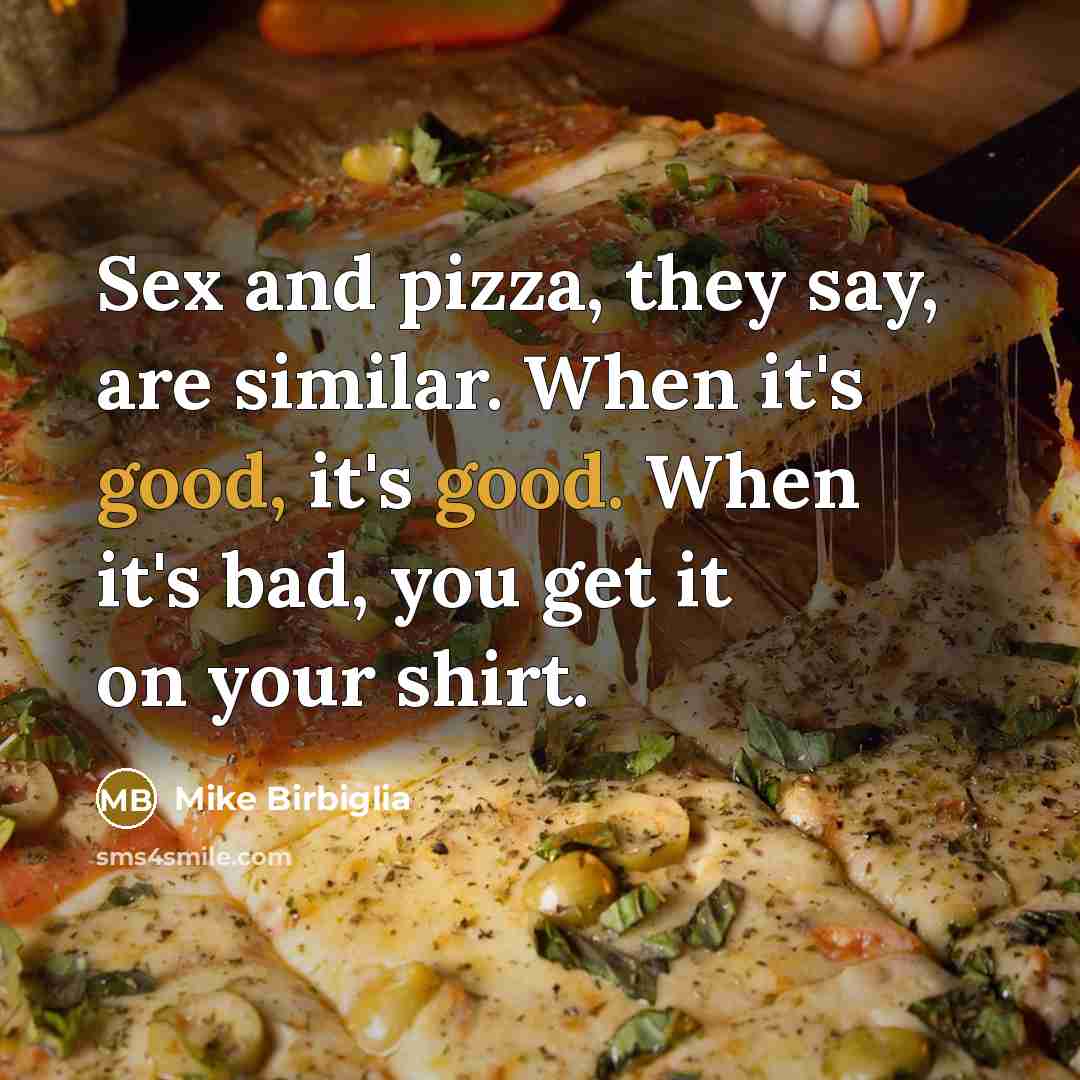 “Sex and pizza, they say, are similar. When it's good,…” quote by Mike Birbiglia