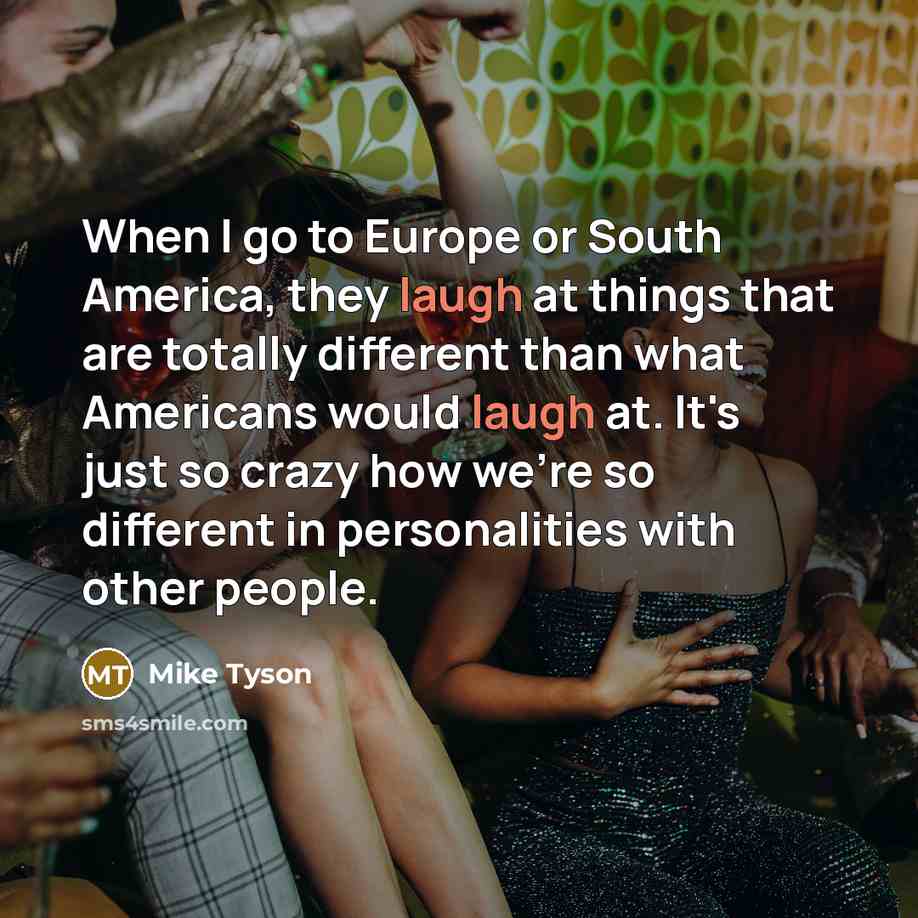 “When I go to Europe or South America, they laugh…” quote by Mike Tyson