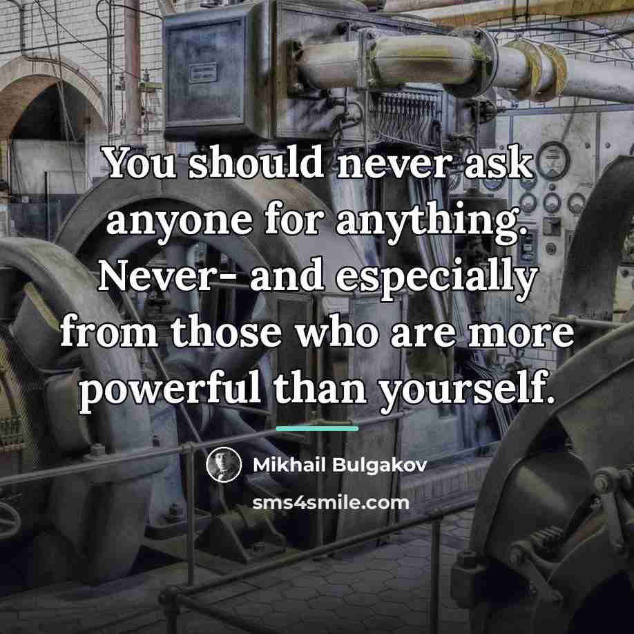 “You should never ask anyone for anything. Never- and especially…” quote by Mikhail Bulgakov