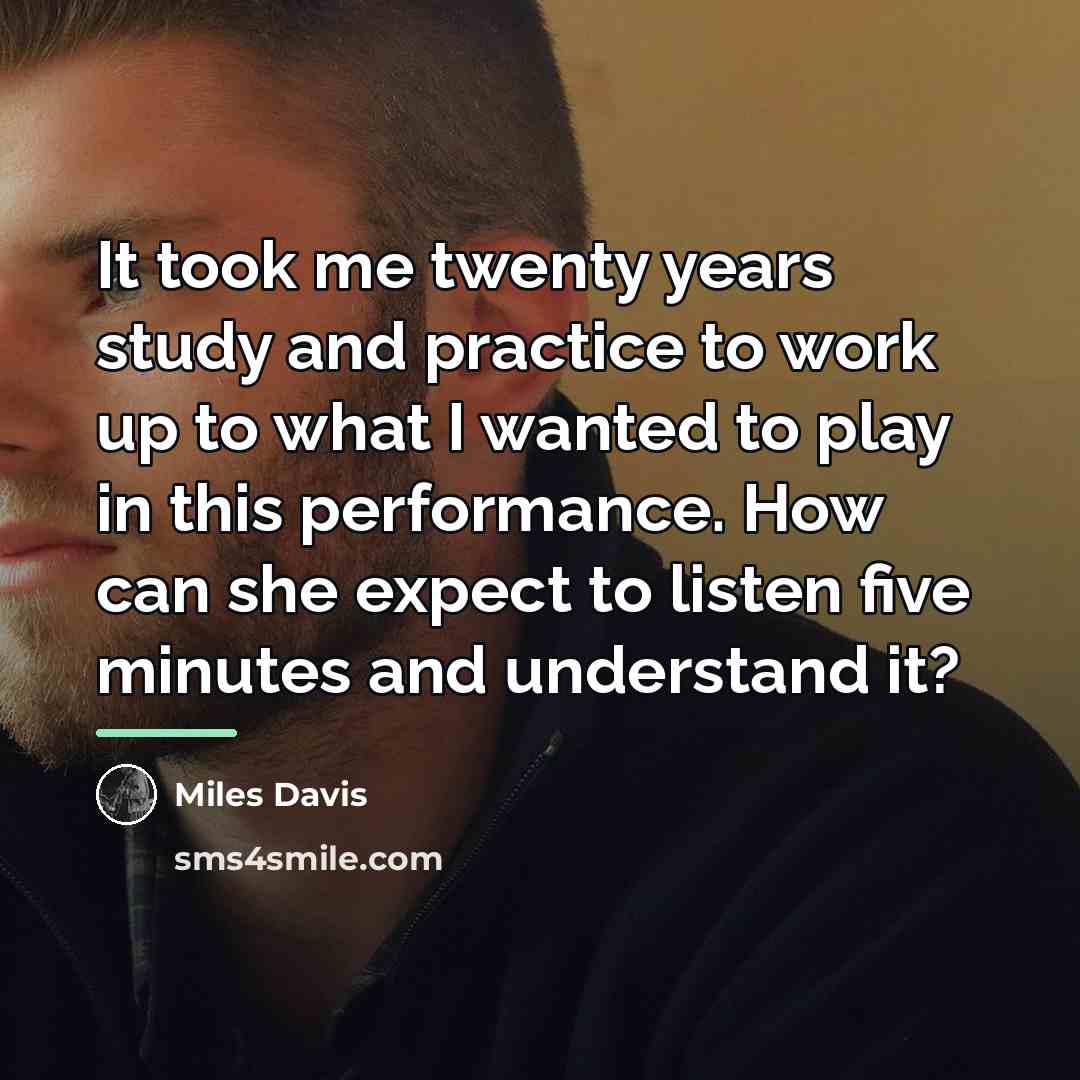 “It took me twenty years study and practice to work…” quote by Miles Davis
