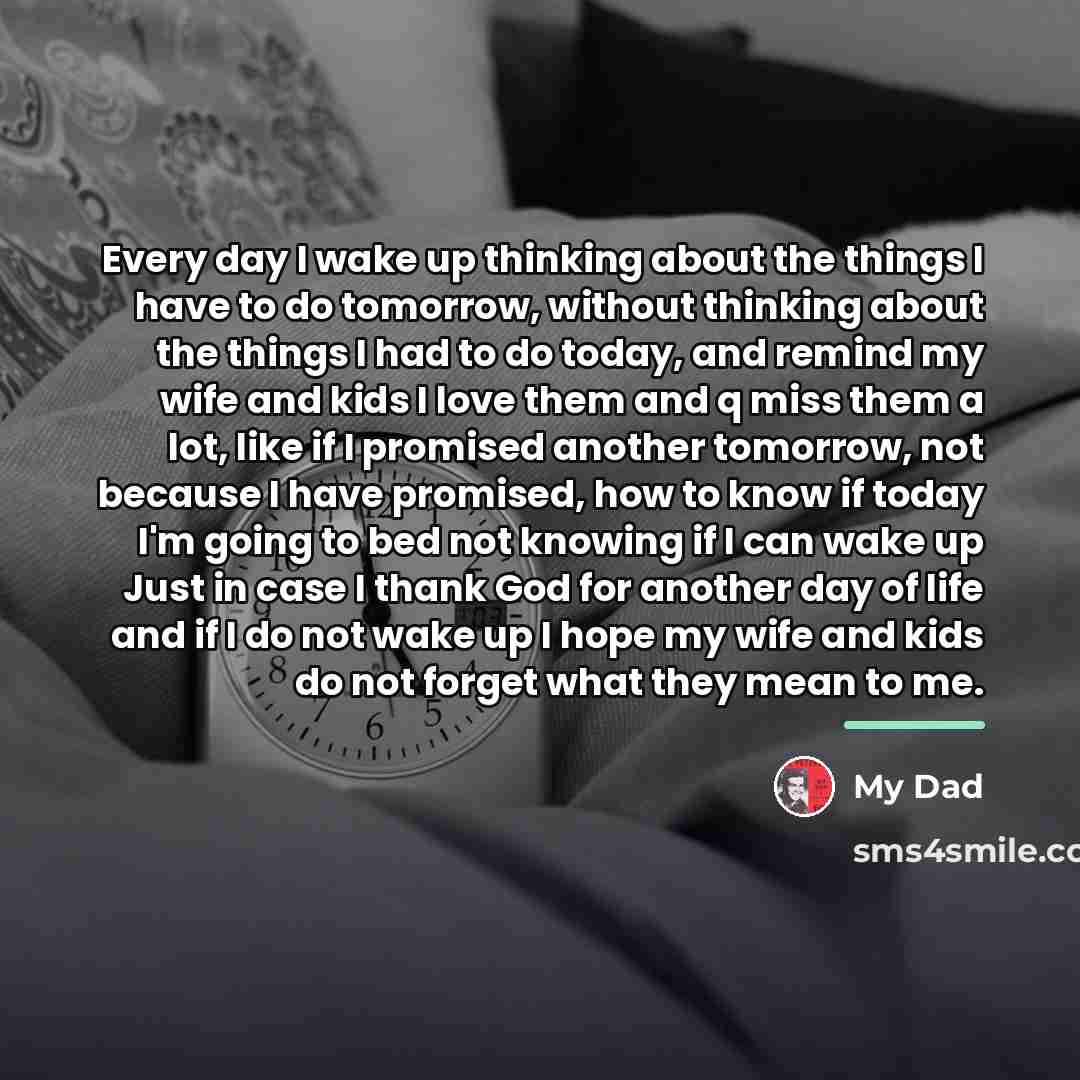 “Every day I wake up thinking about the things I…” quote by My Dad