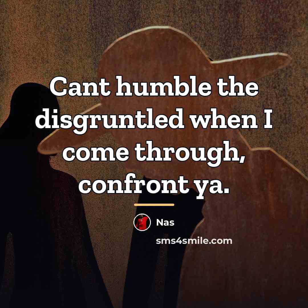 “Cant humble the disgruntled when I come through, confront ya.…” quote by Nas