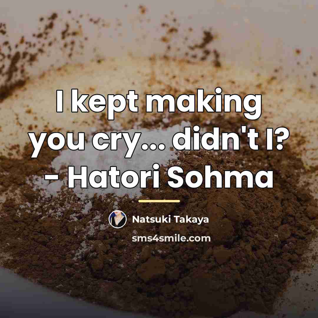 “I kept making you cry... didn't I? - Hatori Sohma…” quote by Natsuki Takaya