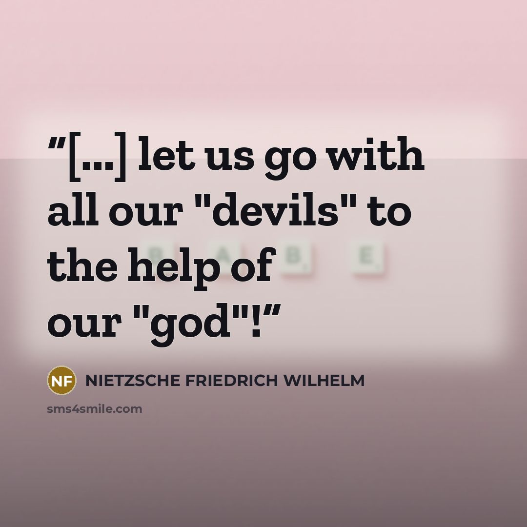 “[...] let us go with all our "devils" to the help of our "god"!” quote by Nietzsche Friedrich Wilhelm