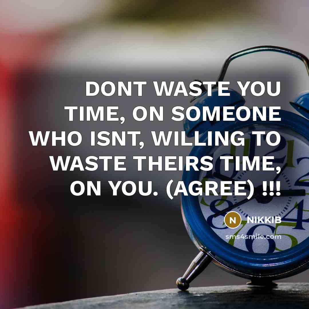 “DONT WASTE YOU TIME, ON SOMEONE WHO ISNT, WILLING TO WASTE THEIRS TIME, ON YOU. (AGREE) !!!” quote by Nikkib