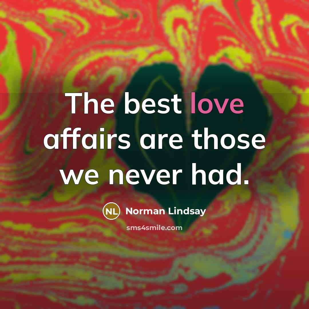 “The best love affairs are those we never had.” quote by Norman Lindsay