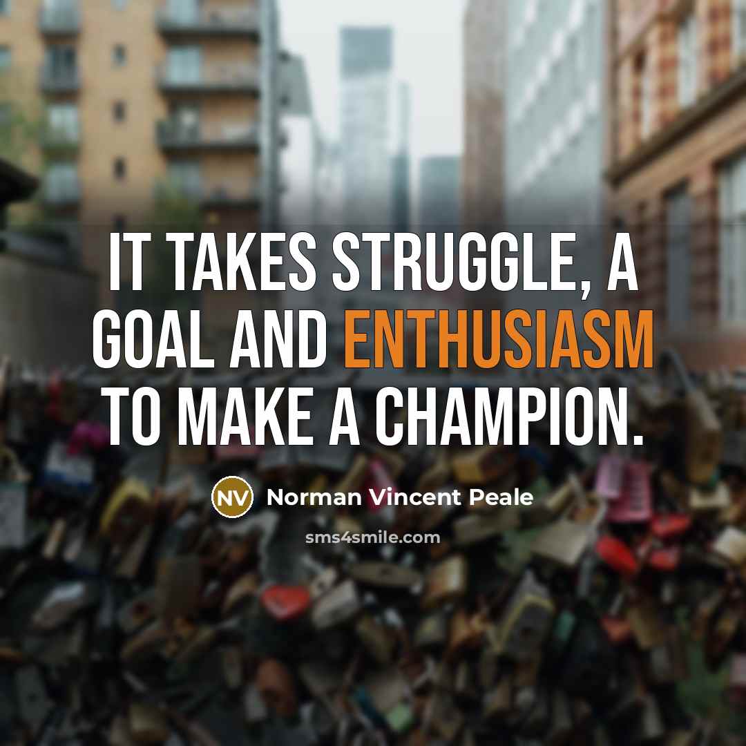 “It takes struggle, a goal and enthusiasm to make a…” quote by Norman Vincent Peale