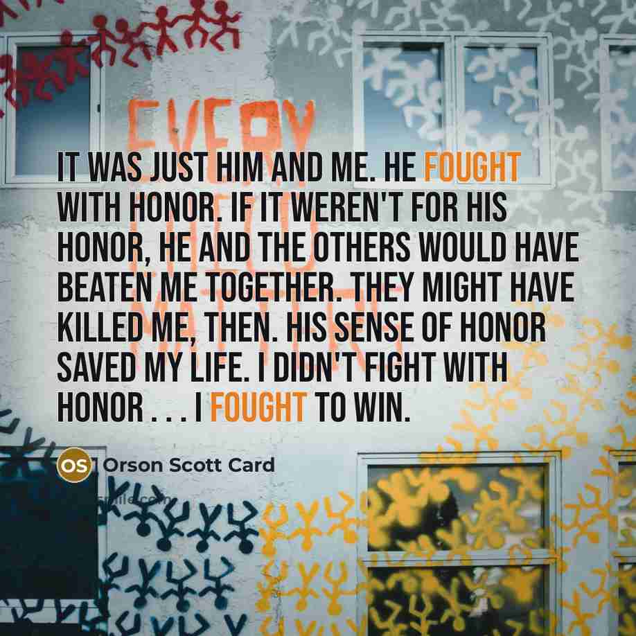 “It was just him and me. He fought with honor.…” quote by Orson Scott Card