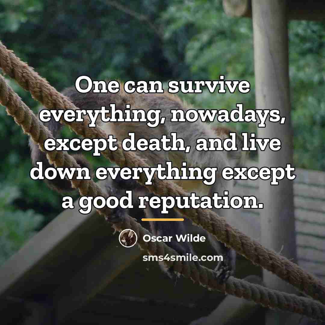 “One can survive everything, nowadays, except death, and live down…” quote by Oscar Wilde
