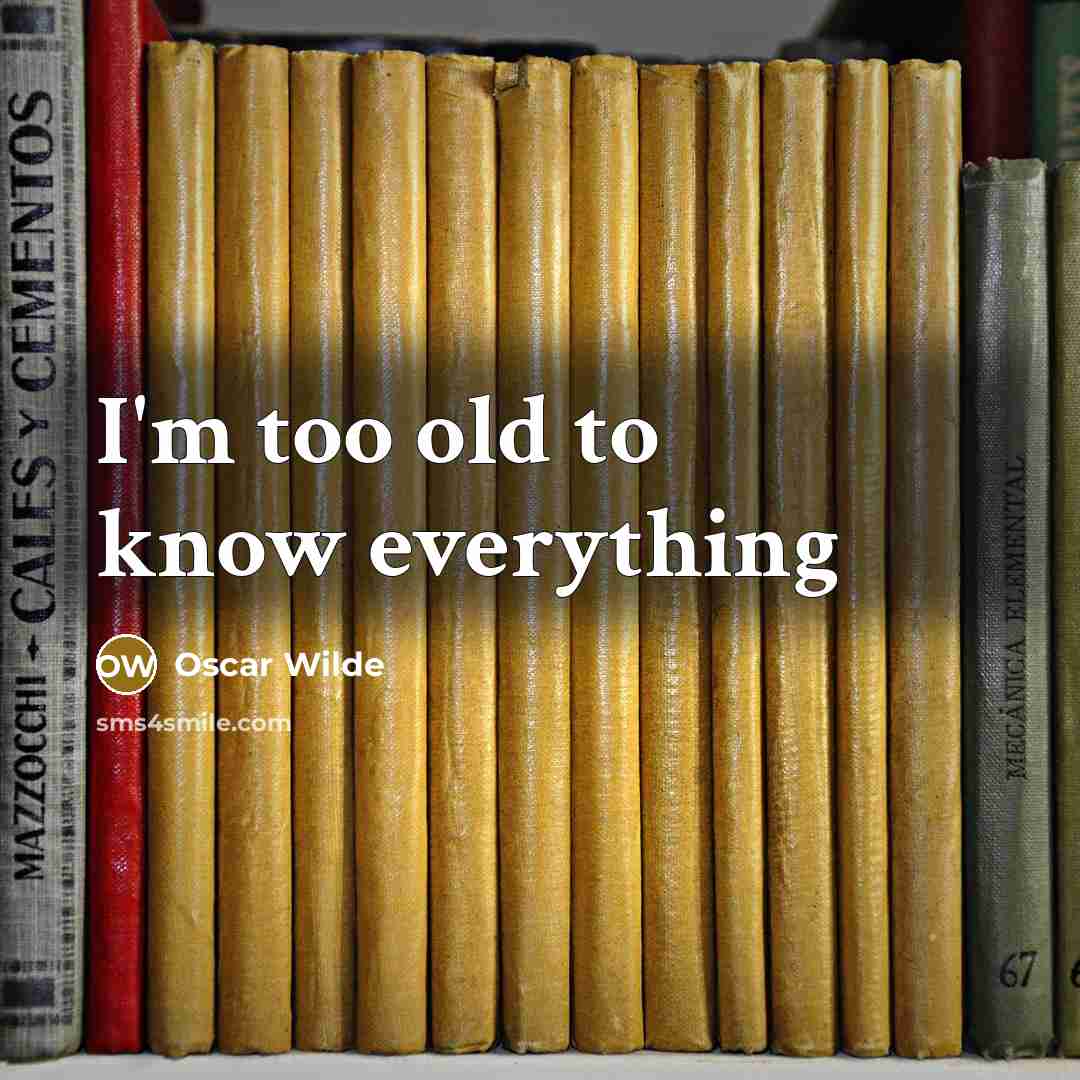 “I'm too old to know everything…” quote by Oscar Wilde