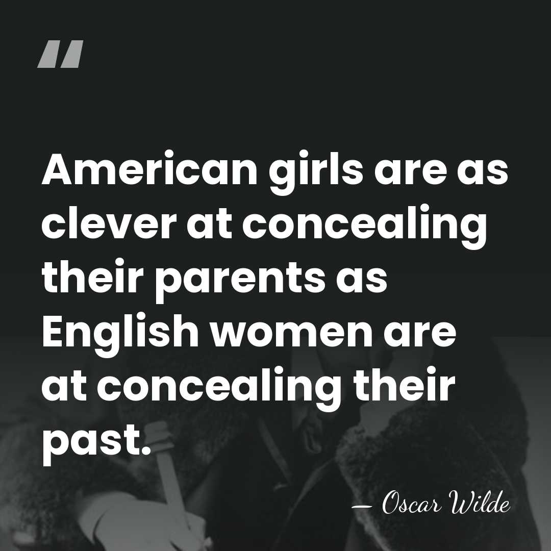 American girls are as clever at concealing their parents as English women&hellip; - Oscar Wilde