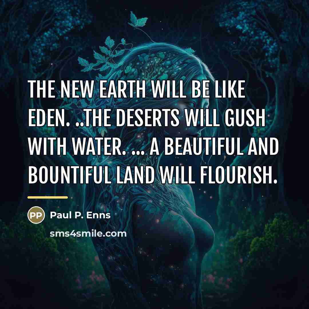 “The new earth will be like Eden. ..the deserts will…” quote by Paul P. Enns