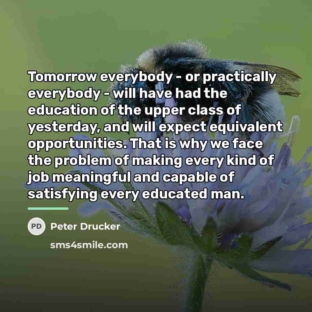 “Tomorrow everybody - or practically everybody - will have had…” quote by Peter Drucker