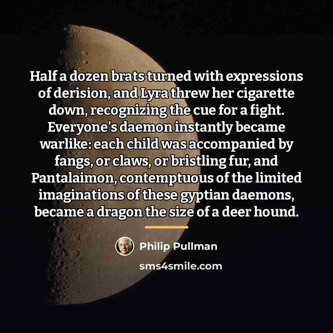 “Half a dozen brats turned with expressions of derision, and…” quote by Philip Pullman