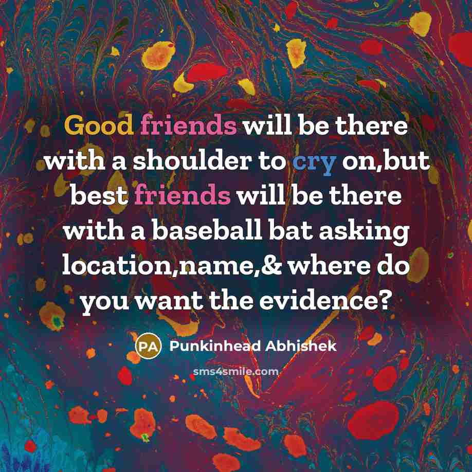 “Good friends will be there with a shoulder to cry…” quote by Punkinhead Abhishek