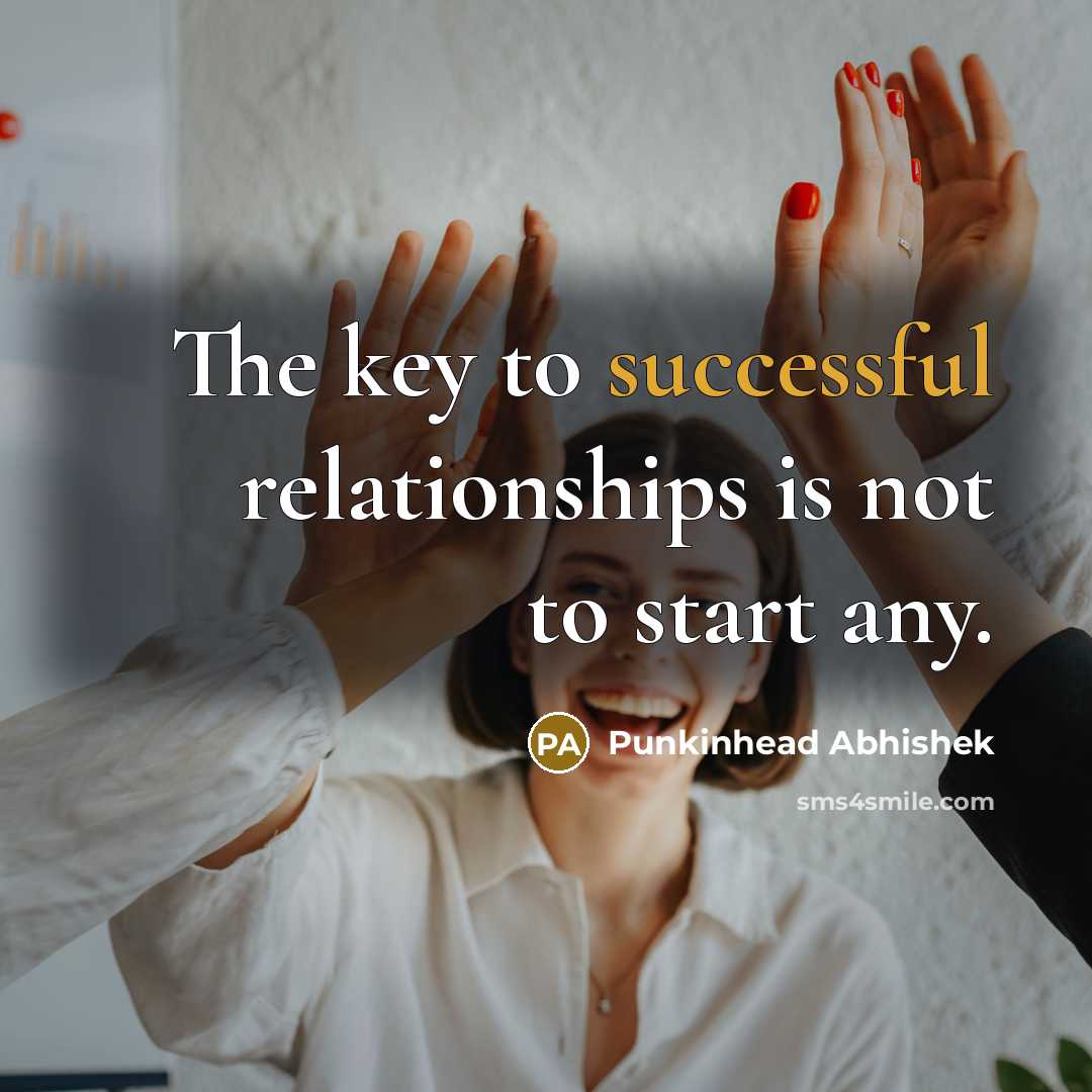 “The key to successful relationships is not to start any.…” quote by Punkinhead Abhishek