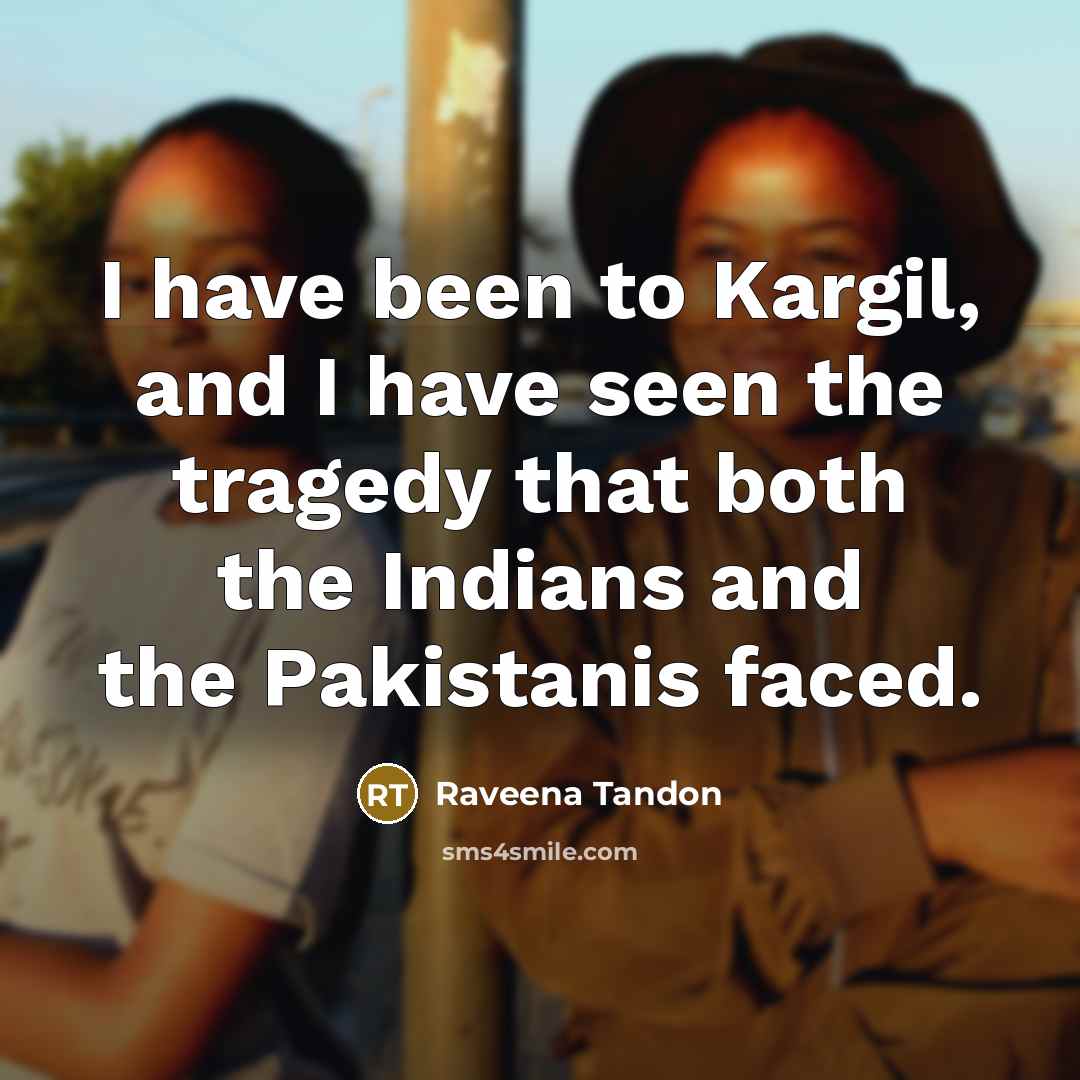 “I have been to Kargil, and I have seen the…” quote by Raveena Tandon