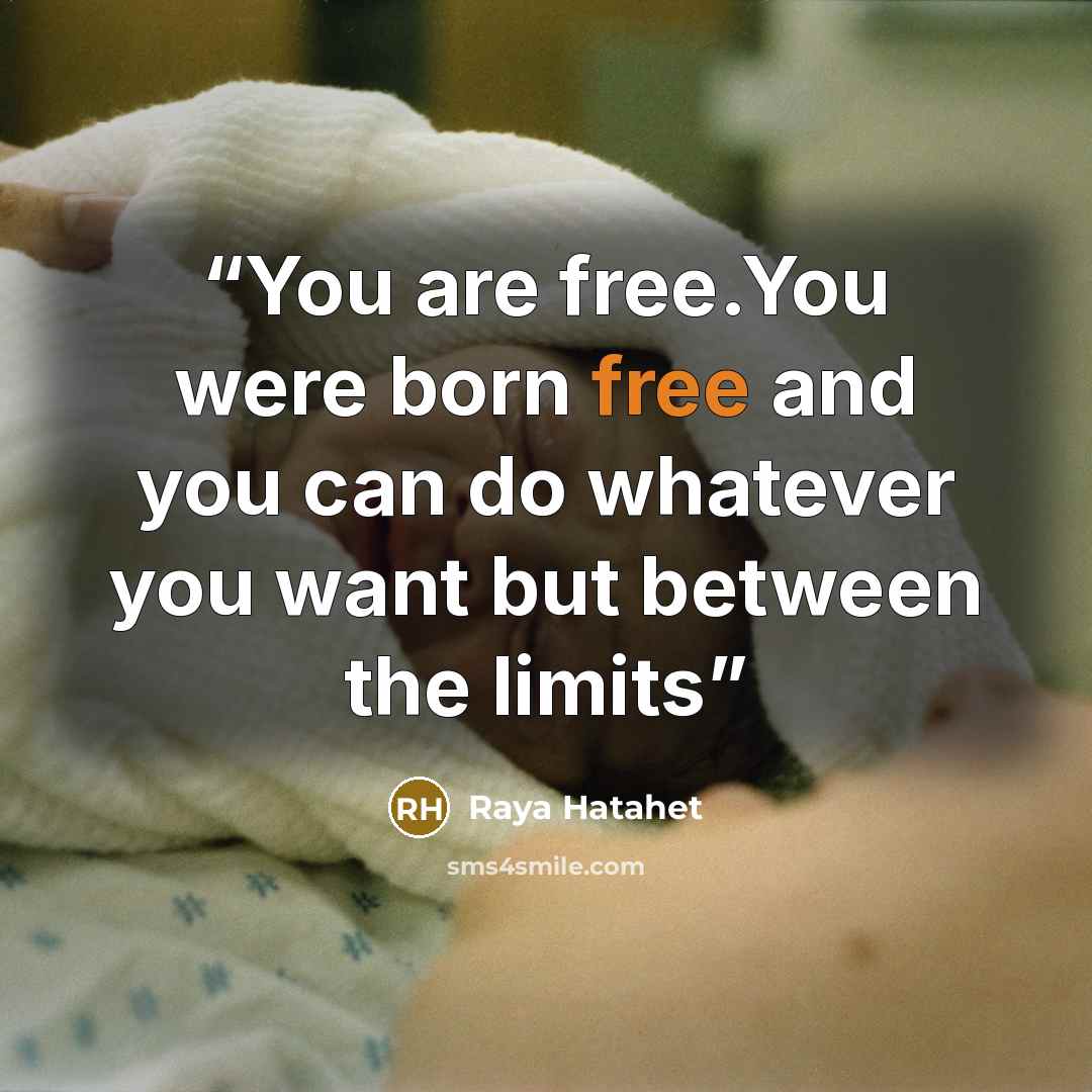 “You are free.You were born free and you can do whatever you want but between the limits” quote by Raya Hatahet