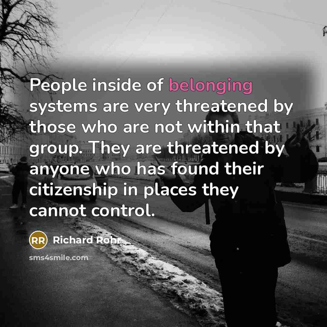 “People inside of belonging systems are very threatened by those…” quote by Richard Rohr