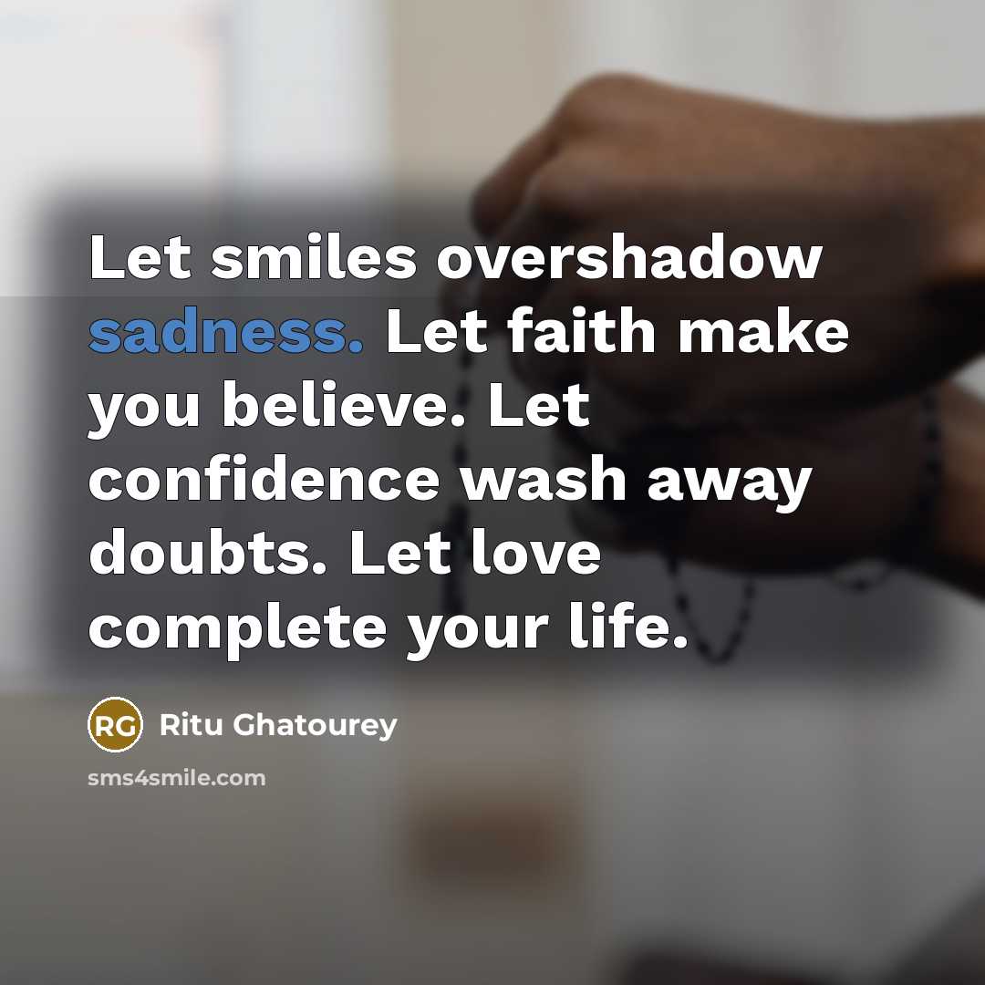 “Let smiles overshadow sadness. Let faith make you believe. Let…” quote by Ritu Ghatourey