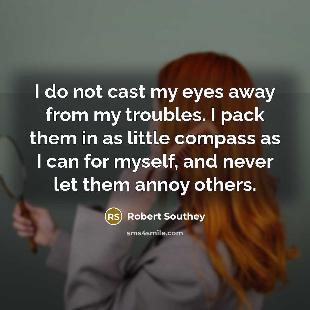 “I do not cast my eyes away from my troubles.…” quote by Robert Southey