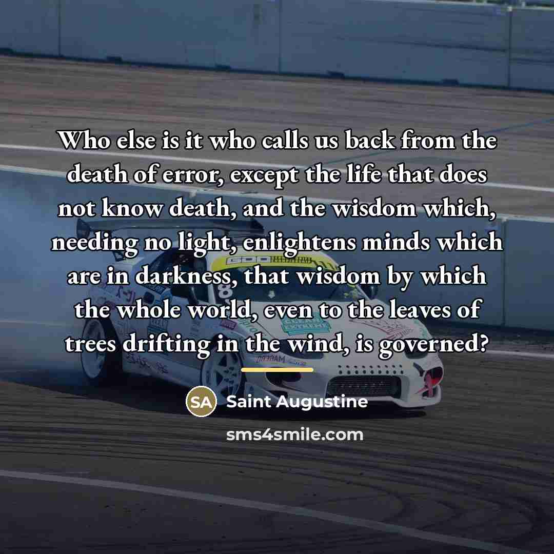 “Who else is it who calls us back from the…” quote by Saint Augustine